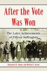 After the Vote Was Won The Later Achievements of Fifteen Suffragists