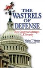 Wastrels of Defense How Congress Sabotages US Security