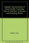 Captain Carrot's Book of Good Health Everyday Tips on Nutrition Exercise and Avoiding Stress
