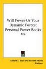 Will Power Or Your Dynamic Forces Personal Power Books V5