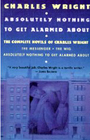 Absolutely Nothing to Get Alarmed About The Complete Novels of Charles Wright