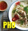 The Pho Cookbook Easy to Adventurous Recipes for Vietnam's Favorite Soup and Noodles