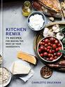 Kitchen Remix 75 Recipes for Making the Most of Your Ingredients A Cookbook