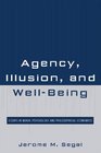Agency Illusion and WellBeing Essays in Moral Psychology and Philosophical Economics