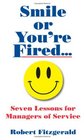 Smile or You're Fired Seven Lessons for Managers of Service