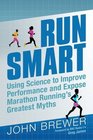 Run Smart Using Science to Improve Performance and Expose Marathon Running's Greatest Myths