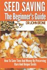 Seed Saving The Beginner's Guide How To Save Time And Money By Preserving Rare And Unique Seeds