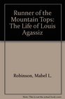 Runner of the Mountain Tops The Life of Louis Agassiz