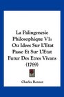 La Palingenesie Philosophique V1 Ou Idees Sur L'Etat Passe Et Sur L'Etat Futur Des Etres Vivans