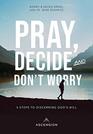 Pray Decide and Don't Worry Five Steps to Discerning God's Will