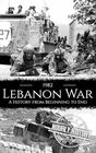 1982 Lebanon War A History from Beginning to End