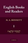 English Books and Readers 1475 to 1557 Being a Study in the History of the Book Trade from Caxton to the Incorporation of the Stationers' Company
