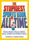 The Stupidest Sports Book of All Time Hilarious Blunders Bloopers Oddities Quotes and More from the World of Sports