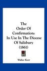 The Order Of Confirmation In Use In The Diocese Of Salisbury