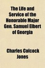The Life and Service of the Honorable Major Gen Samuel Elbert of Georgia