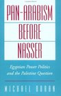 PanArabism Before Nasser Egyptian Power Politics and the Palestine Question
