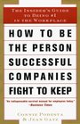 How to Be the Person Successful Companies Fight to Keep  The Insider'S Guide To Being 1 in the Workplace