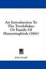 An Introduction To The Trochilidae Or Family Of Hummingbirds