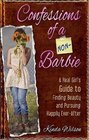 Confessions of a Non-Barbie: A Real Girl's Guide to Finding Beauty and Pursuing Happily Ever-After