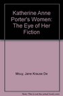 Katherine Anne Porter's women The eye of her fiction