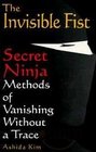 The Invisible Fist Secret Ninja Methods of Vanishing Without a Trace