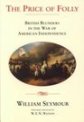 The Price of Folly: British Blunders in the War of American Independence