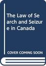 The Law of Search and Seizure in Canada