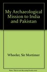 My Archaeological Mission to India and Pakistan