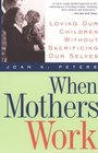 When Mothers Work Loving Our Children Without Sacrificing Ourselves