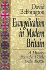 Evangelicalism in Modern Britain A History from the 1730s to the 1980s