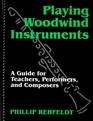 Playing Woodwind Instruments A Guide for Teachers Performers and Composers