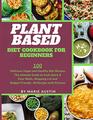 Plant Based Diet Cookbook for Beginners: 100 Delicious Vegan and Healthy Diet Recipes. The ultimate Guide to Cook Quick & Easy Meals, Shopping List and Budget-Friendly. All Recipes with Pictures.