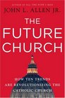 The Future Church How Ten Trends are Revolutionizing the Catholic Church