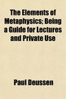 The Elements of Metaphysics Being a Guide for Lectures and Private Use