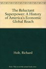 The Reluctant Superpower A History of America's Economic Global Reach