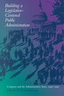 Building a LegislativeCentered Public Administration Congress and the Administrative State 19461999