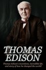Thomas Edison Thomas Edison's Inventions Incredible Life and Story of How He Changed the World