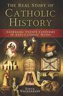 The Real Story of Catholic History - Answering Twenty Centuries of Anti-Catholic Myths (paperback)