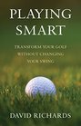 Playing Smart Transform Your Golf Without Changing Your Swing
