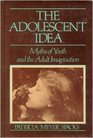 The Adolescent Idea Myths of Youth and the Adult Imagination