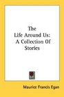 The Life Around Us A Collection Of Stories