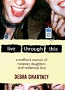 Live Through This A Mother's Memoir of Runaway Daughters and Reclaimed Love