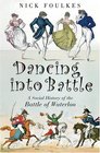 Dancing into Battle A Social History of the Battle of Waterloo