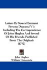 Letters By Several Eminent Persons Deceased V1 Including The Correspondence Of John Hughes And Several Of His Friends Published From The Originals