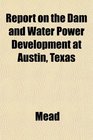 Report on the Dam and Water Power Development at Austin Texas