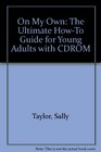 On My Own The Ultimate HowTo Guide for Young Adults with CDROM