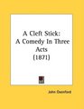 A Cleft Stick A Comedy In Three Acts