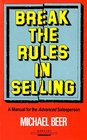 Break the Rules in Selling A Manual for the Advanced Salesperson