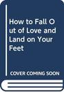 How to Fall Out of Love and Land on Your Feet