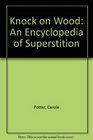 Knock on Wood An Encyclopedia of Superstition